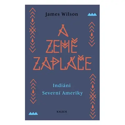 A země zapláče - Indiáni Severní Ameriky - James Wilson