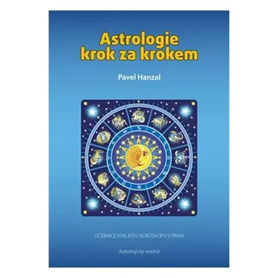 Astrologie krok za krokem - Učebnice výkladu horoskopu v praxi - Pavel Hanzal