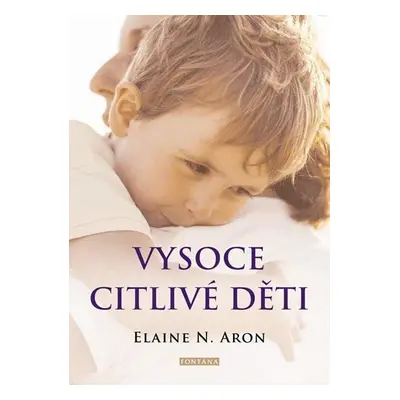 Vysoce citlivé děti - Jak pomoci svým dětem vzkvétat, když je svět zahlcuje - Elaine N. Aron