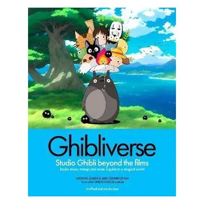 Ghibliverse: Studio Ghibli Beyond the Films - Jake Cunningham