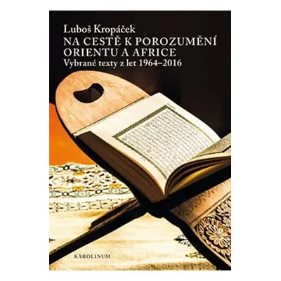 Na cestě k porozumění Orientu a Africe - Vybrané texty z let 1964-2016 - Luboš Kropáček