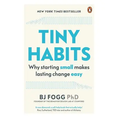 Tiny Habits : Why Starting Small Makes Lasting Change Easy - Brian Jeffrey Fogg