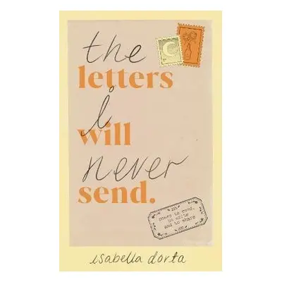 The Letters I Will Never Send: poems to read, to write and to share - Isabella Dorta