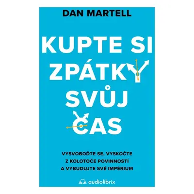 Kupte si zpátky svůj čas - Vysvoboďte se, vyskočte z kolotoče povinností a vybudujte své - Dan M