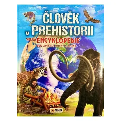 Člověk v prehistorii - Velká encyklopedie pro zvídavé holky a kluky