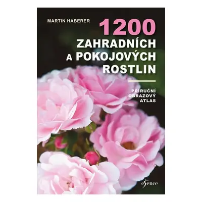 1200 zahradních a pokojových rostlin - Martin Haberer