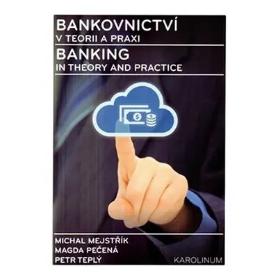 Bankovnictví v teorii a praxi / Banking in Theory and Practice - Michal Mejstřík