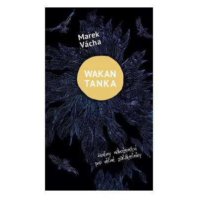 Wakan Tanka - Hodiny náboženství pro věčné začátečníky - Marek Orko Vácha