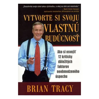 Vytvorte si svoju vlastnú budúcnosť - Brian Tracy