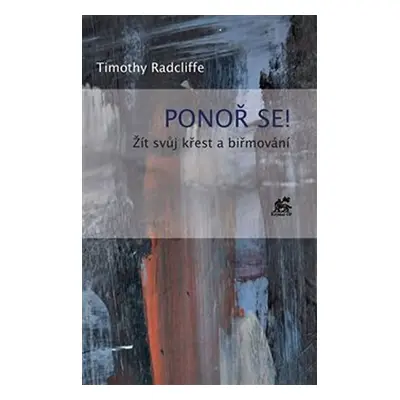 Ponoř se! Žít svůj křest a biřmování - Timothy Radcliffe