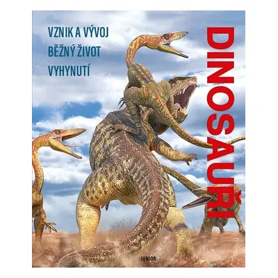 Dinosauři - Vznik a vývoj, Běžný život, Vyhynutí - Kolektiv autorú