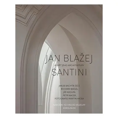 Jan Blažej Santini a svět jeho architektury - Jakub Bachtík