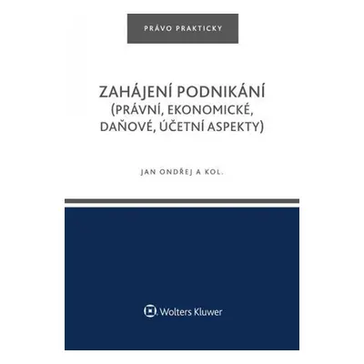 Zahájení podnikání (právní, ekonomické, daňové, účetní aspekty), 1. vydání - Jan Ondřej