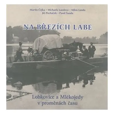 Na březích Labe - Lobkovice a Mlékojedy v proměnách času - Martin Čejka