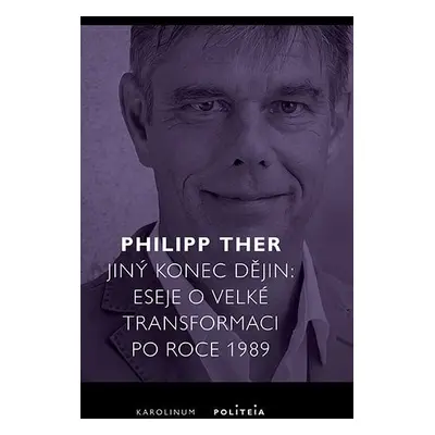 Jiný konec dějin - Eseje o velké transformaci po roce 1989 - Philipp Ther