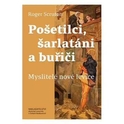 Pošetilci, šarlatáni a buřiči - Myslitelé nové levice - Roger Scruton