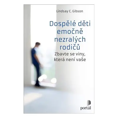 Dospělé děti emočně nezralých rodičů - Zbavte se viny, která není vaše - Lindsay C. Gibson