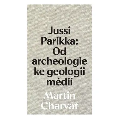 Jussi Parikka: Od archeologie ke geologii médií - Martin Charvát