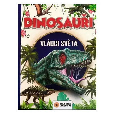 Dinosauři - Vládci světa a další prehistorická zvířata