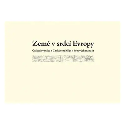 Země v srdci Evropy – soubor dobových map - Eva Semotanová