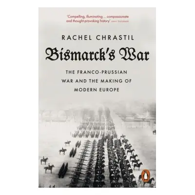 Bismarck´s War: The Franco-Prussian War and the Making of Modern Europe, 1. vydání - Rachel Chr