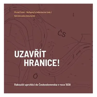 Uzavřít hranice! - Rakouští uprchlíci do Československa 1938 - Michal Frankl