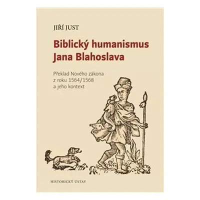 Biblický humanismus Jana Blahoslava - Překlad Nového zákona z roku 1564/1568 a jeho kontext - Ji