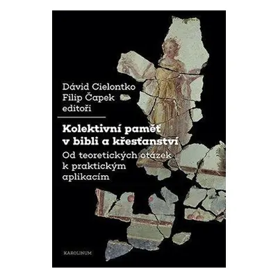 Kolektivní paměť v bibli a křesťanství - Od teoretických otázek k praktickým aplikacím - David C