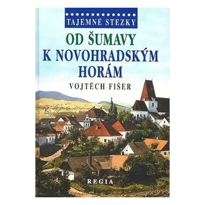 Tajemné stezky - Od Šumavy k Novohradský - Vojtěch Fišer