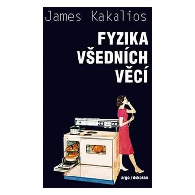 Fyzika všedních věcí - Neobyčejná věda v pozadí obyčejného dne - James Kakalios