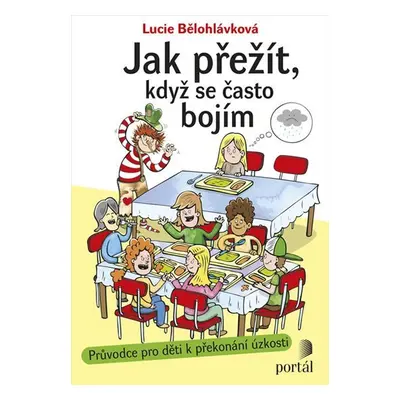 Jak přežít, když se často bojím - Průvodce pro děti k překonání úzkosti - Lucie Bělohlávková