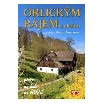 Orlickým rájem a okolím pěšky, na kole, na běžkách - Martin Leschinger