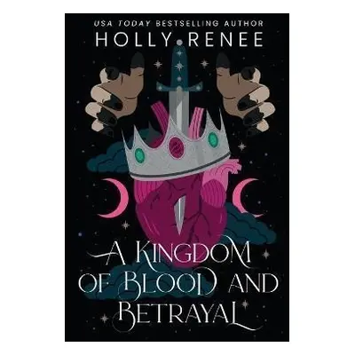 A Kingdom of Blood and Betrayal - Holly Renee