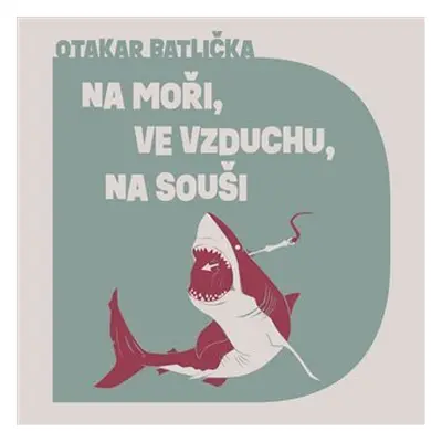 Na moři, ve vzduchu, na souši (CD) - Otakar Batlička