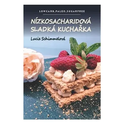 Nízkosacharidová sladká kuchařka - Lowcarb, paleo, sugarfree - Lucie Schimmelová