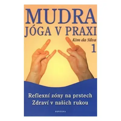 Mudra jóga v praxi 1 - Reflexní zóny na prstech Zdraví v našich rukou - Kim DaSilva