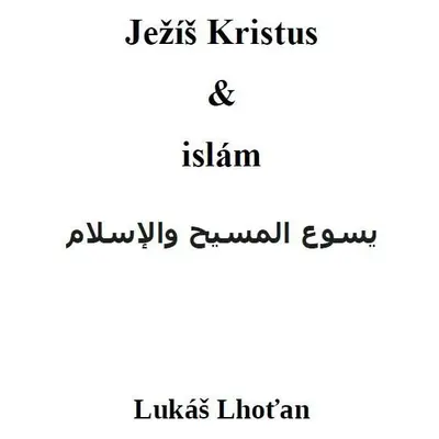 Ježíš Kristus a islám, 3. vydání - Lukáš Lhoťan