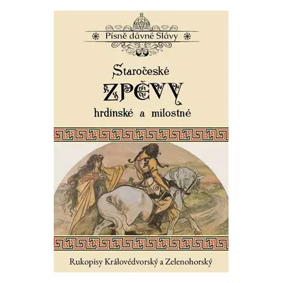 Staročeské zpěvy hrdinské a milostné - Rukopisy Královédvorský a Zelenohorský