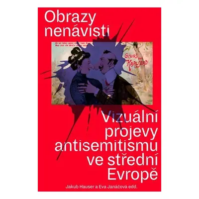 Obrazy nenávisti - Vizuální projevy antisemitismu ve střední Evropě - Jakub Hauser