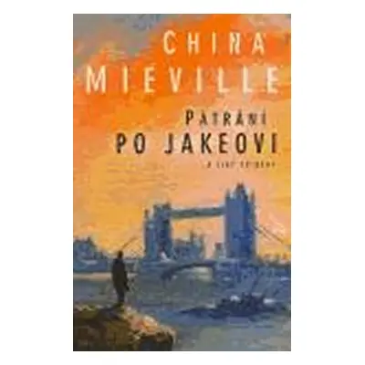 Pátrání po Jakeovi a jiné příběhy - China Miéville