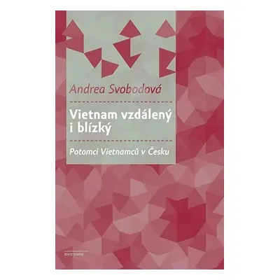 Vietnam vzdálený i blízký - Potomci Vietnamců v Česku - Andrea Svobodová