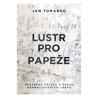 Lustr pro papeže - Skutečný příběh z pekla normalizačních lágrů, 2. vydání - Jan Tománek