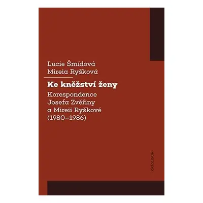 Ke kněžství ženy - Korespondence Josefa Zvěřiny a Mireii Ryškové (1980-1986) - Lucie Šmídová