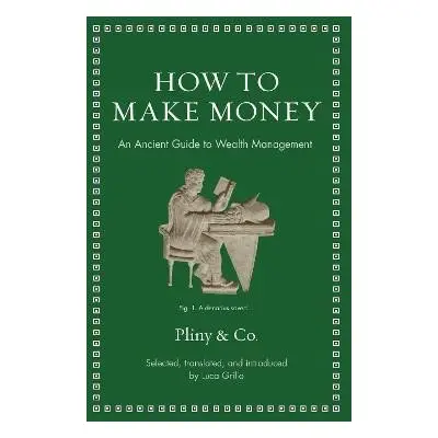 How to Make Money: An Ancient Guide to Wealth Management - Luca Grillo