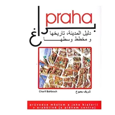 Praha, průvodce městem a jeho historií v arabštině s barevným plánem centra města - Charif Bahbo