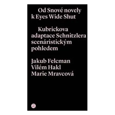 Od snové novely k Eyes Wide Shut. Kubrickova adaptace Schnitzlera scenáristickým pohledem - Jaku