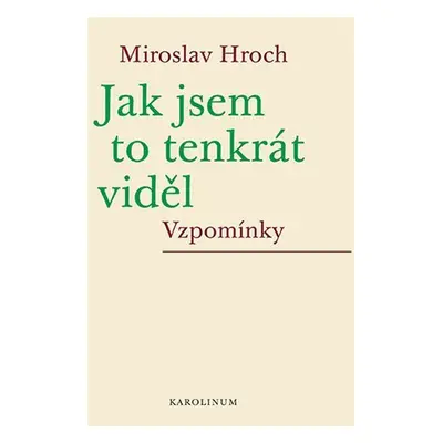 Jak jsem to tenkrát viděl - Vzpomínky - Miroslav Hroch