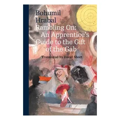 Rambling on : An Apprentice´s Guide to the Gift of the Gab, 1. vydání - Bohumil Hrabal