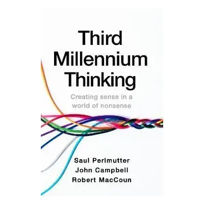 Third Millennium Thinking: Creating Sense in a World of Nonsense - Saul Perlmutter