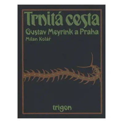 Trnitá cesta - Gustav Meyrink a Praha - Milan Kolář